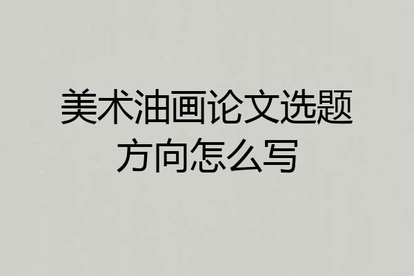 美术油画论文选题方向怎么写