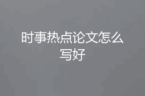 时事热点论文怎么写好