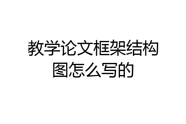 教学论文框架结构图怎么写的