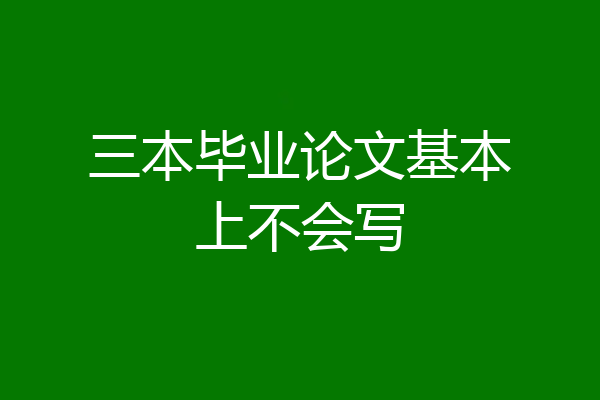 三本毕业论文基本上不会写