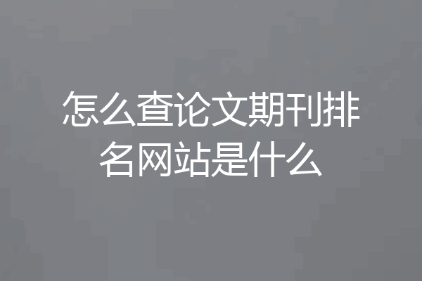 怎么查论文期刊排名网站是什么