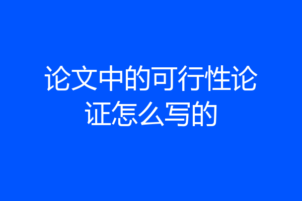 论文中的可行性论证怎么写的