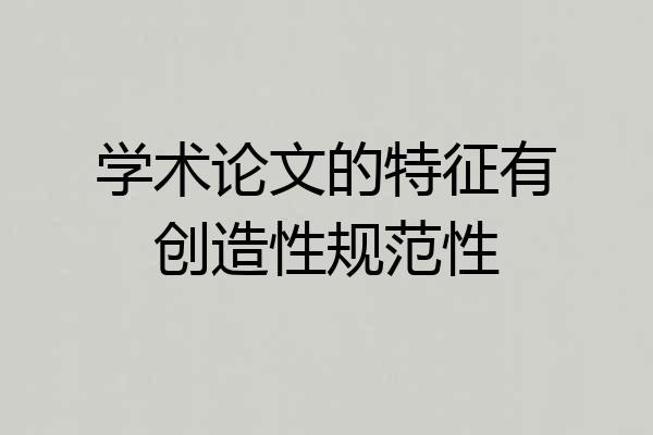 学术论文的特征有创造性规范性