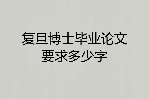 复旦博士毕业论文要求多少字
