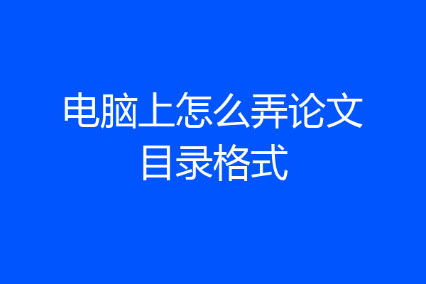 电脑上怎么弄论文目录格式