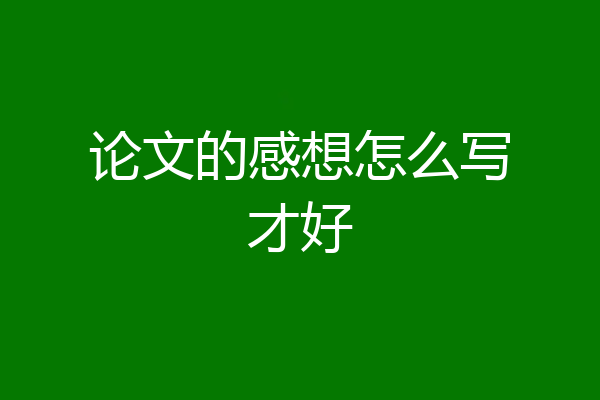 论文的感想怎么写才好