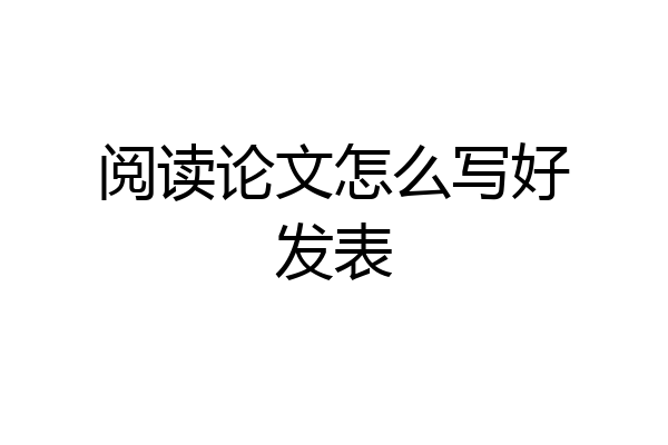 阅读论文怎么写好发表