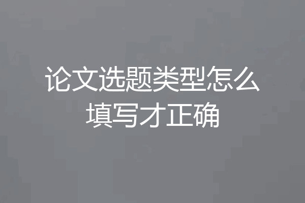 论文选题类型怎么填写才正确
