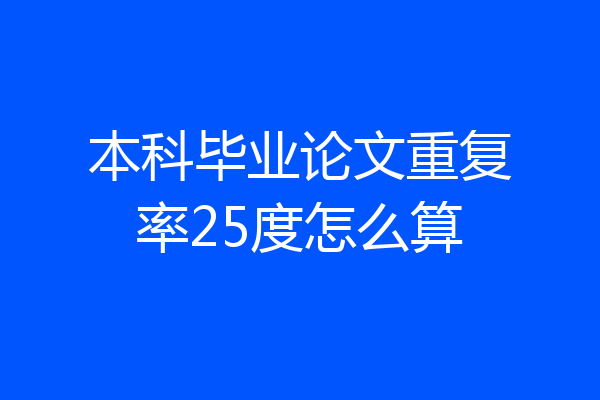 本科毕业论文重复率25度怎么算
