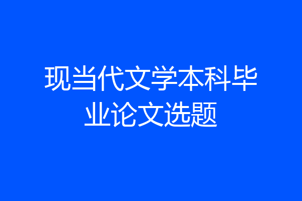 现当代文学本科毕业论文选题