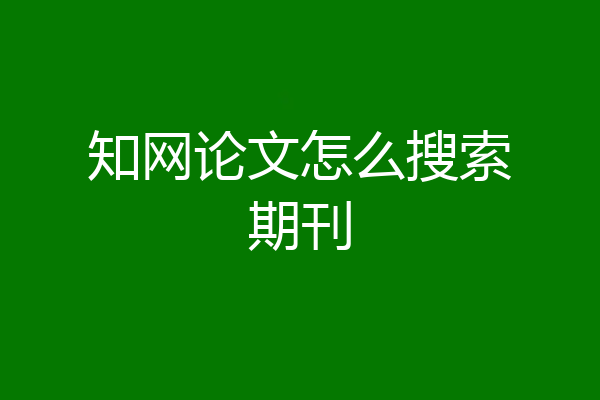 知网论文怎么搜索期刊