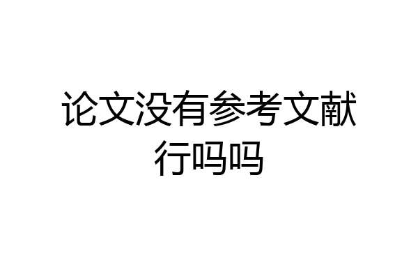 论文没有参考文献行吗吗
