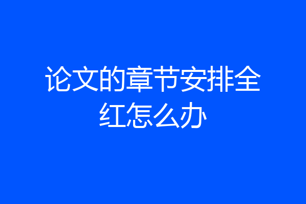 论文的章节安排全红怎么办