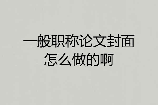 一般职称论文封面怎么做的啊