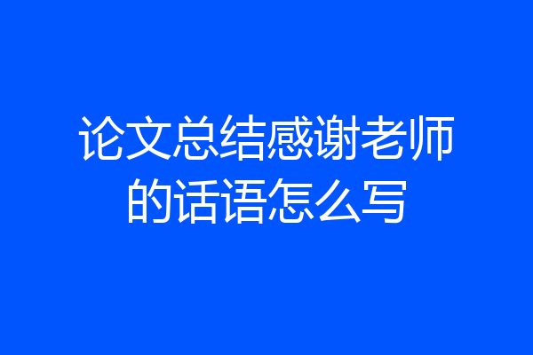 论文总结感谢老师的话语怎么写