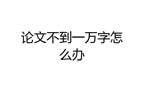 论文不到一万字怎么办