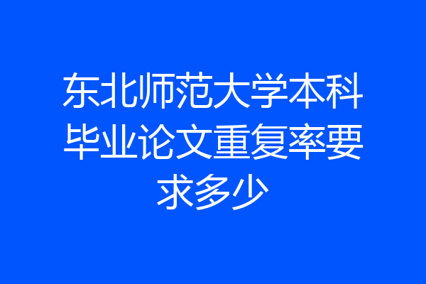 东北师范大学本科毕业论文重复率要求多少