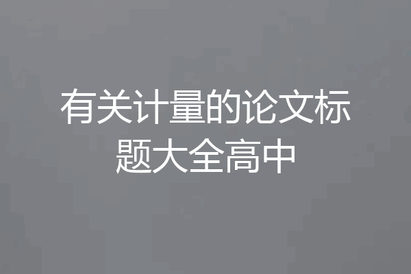 有关计量的论文标题大全高中