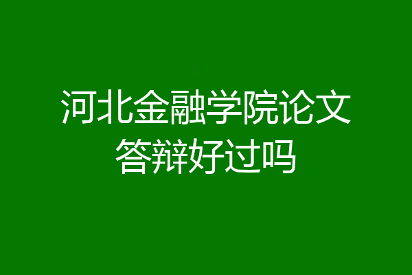 河北金融学院论文答辩好过吗