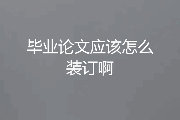 毕业论文应该怎么装订啊