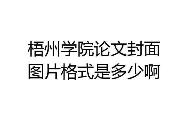 梧州学院论文封面图片格式是多少啊