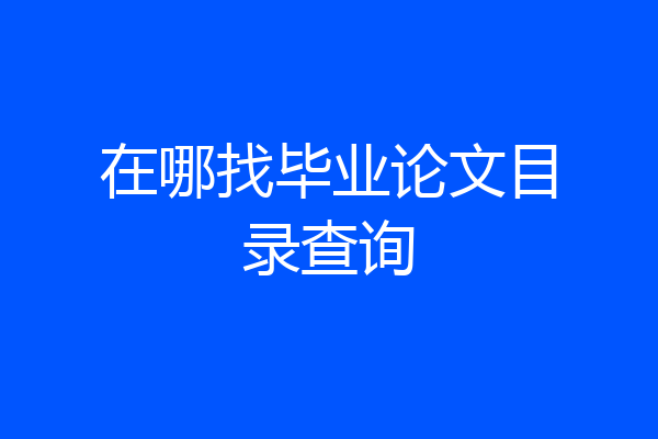 在哪找毕业论文目录查询