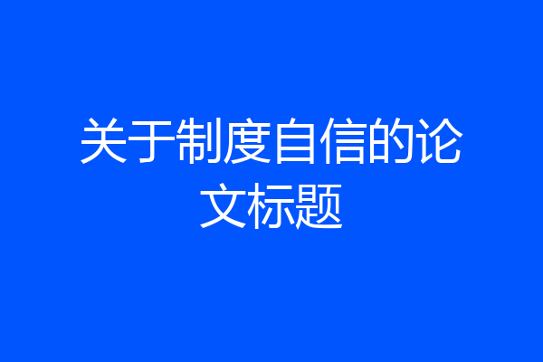 关于制度自信的论文标题