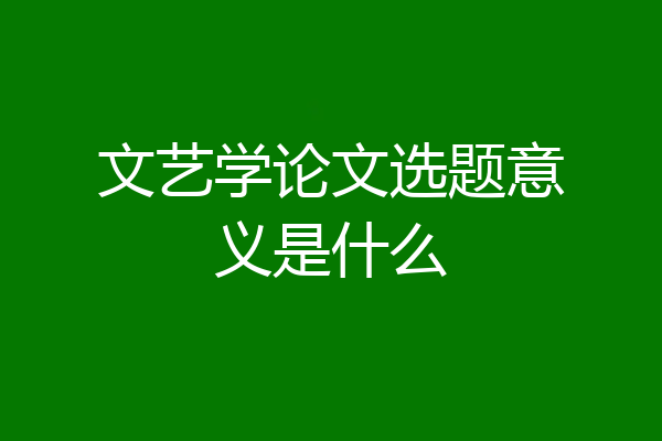 文艺学论文选题意义是什么