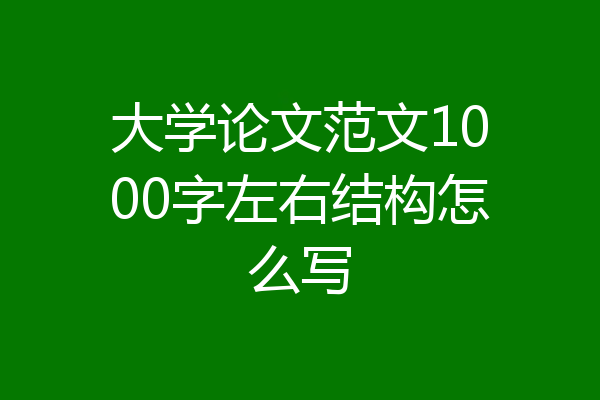 大学论文范文1000字左右结构怎么写