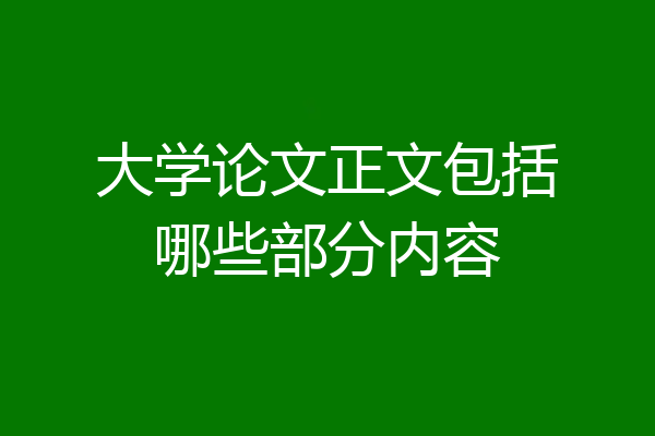 大学论文正文包括哪些部分内容