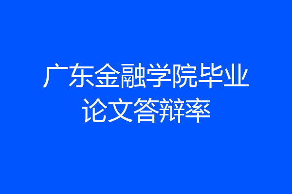 广东金融学院毕业论文答辩率