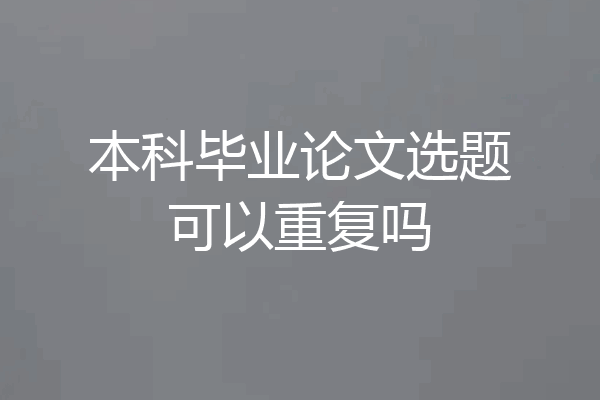 本科毕业论文选题可以重复吗