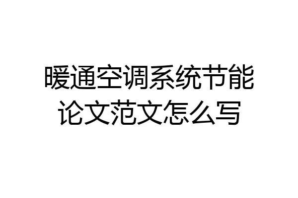 暖通空调系统节能论文范文怎么写