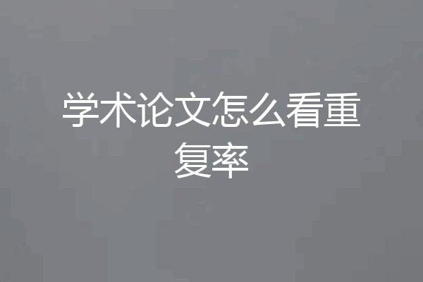 学术论文怎么看重复率