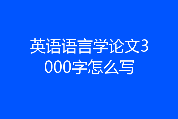 英语语言学论文3000字怎么写