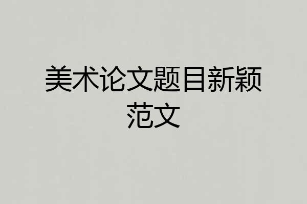 美术论文题目新颖范文