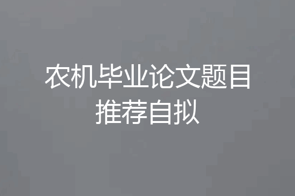 农机毕业论文题目推荐自拟