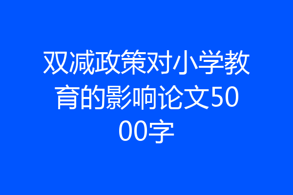 双减政策对小学教育的影响论文5000字