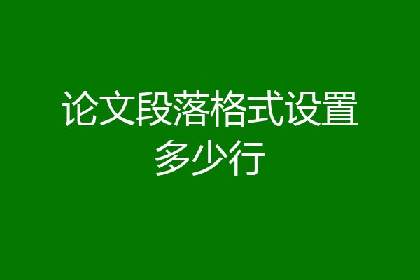 论文段落格式设置多少行