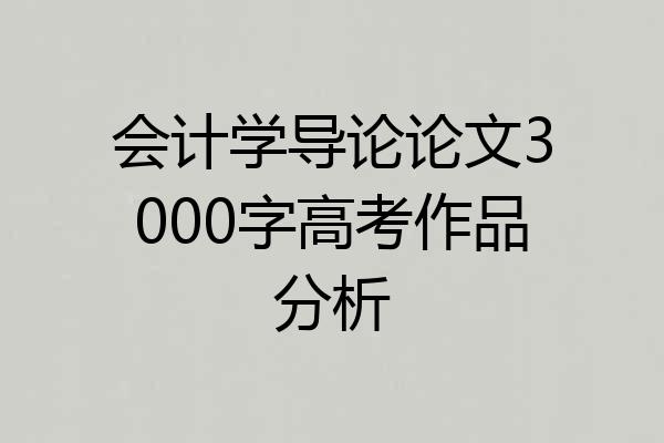 会计学导论论文3000字高考作品分析