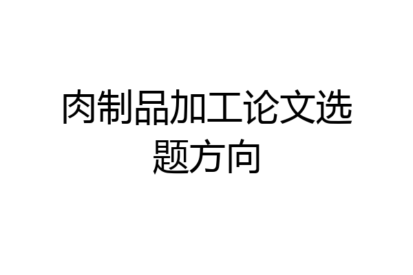 肉制品加工论文选题方向