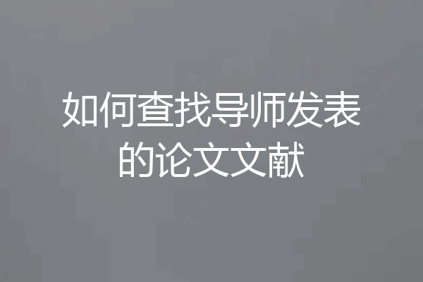 如何查找导师发表的论文文献