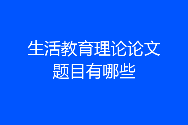 生活教育理论论文题目有哪些