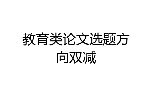 教育类论文选题方向双减