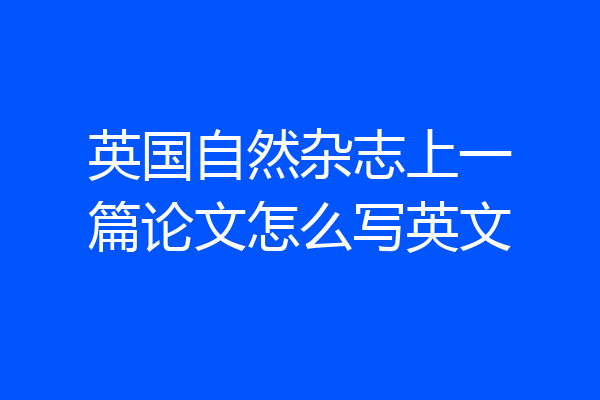 英国自然杂志上一篇论文怎么写英文