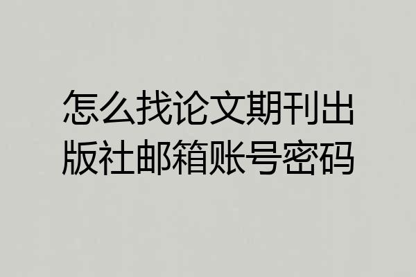 怎么找论文期刊出版社邮箱账号密码