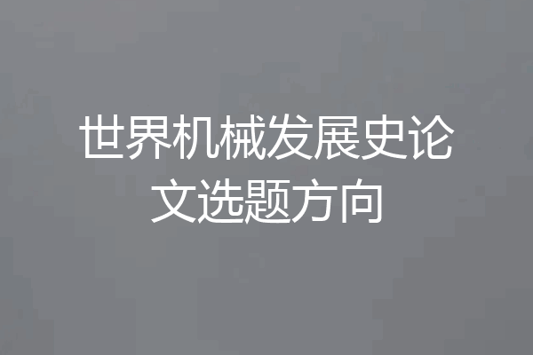 世界机械发展史论文选题方向