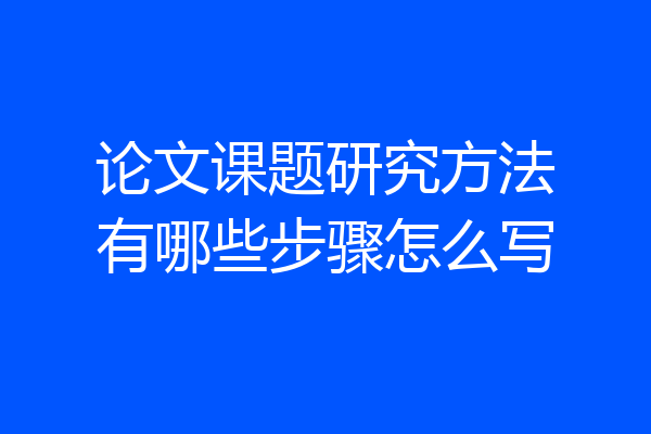 论文课题研究方法有哪些步骤怎么写