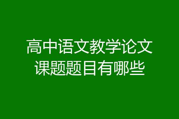 高中语文教学论文课题题目有哪些