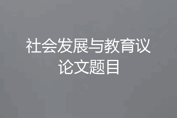 社会发展与教育议论文题目